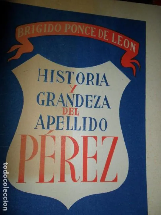 Historia y grandeza del apellido Pérez, Brígido POnce de León, 1948 Historia y grandeza del apellido Pérez, Brígido POnce de León, 1948