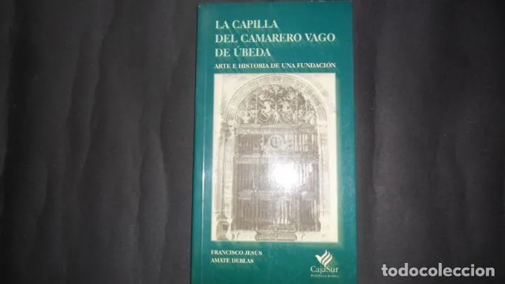 La capilla del camarero vago de Úbeda, Francisco Jesús y Amate Deblas, Ed. Cajasur publicaciones La capilla del camarero vago de Úbeda, Francisco Jesús y Amate Deblas, Ed. Cajasur publicaciones
