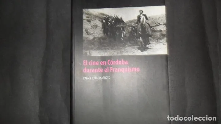 El cine en Córdoba durante el Franquismo, Rafael Jurado Arroyo, ed. Junta de Andalucía El cine en Córdoba durante el Franquismo, Rafael Jurado Arroyo, ed. Junta de Andalucía