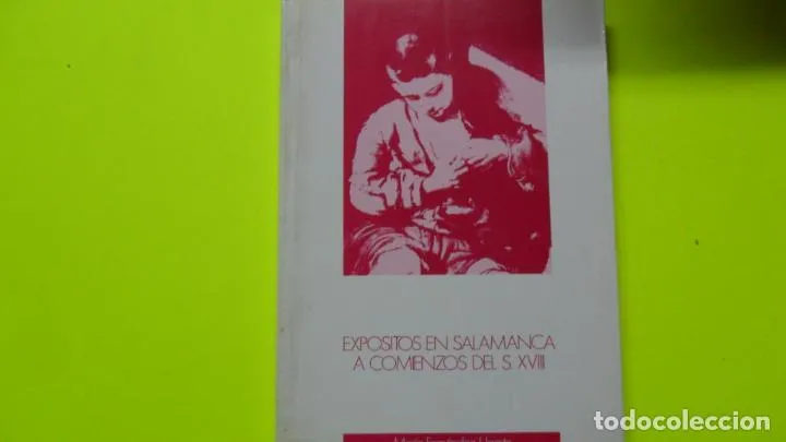 Expósitos en Salamanca a comienzos del s. XVIII, María Fernández Ugarte, ed. Dip. Salamanca Expósitos en Salamanca a comienzos del s. XVIII, María Fernández Ugarte, ed. Dip. Salamanca